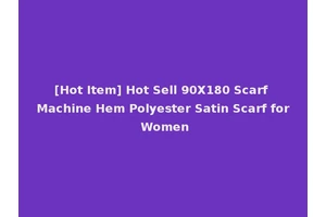 [Hot Item] Hot Sell 90X180 Scarf Machine Hem Polyester Satin Scarf for Women