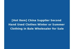 [Hot Item] China Supplier Second Hand Used Clothes Winter or Summer Clothing in Bale Wholesaler for Sale