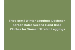 [Hot Item] Winter Leggings Designer Korean Bales Second Hand Used Clothes for Woman Stretch Leggings