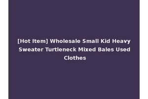 [Hot Item] Wholesale Small Kid Heavy Sweater Turtleneck Mixed Bales Used Clothes