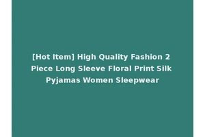 [Hot Item] High Quality Fashion 2 Piece Long Sleeve Floral Print Silk Pyjamas Women Sleepwear