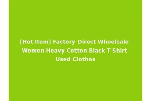[Hot Item] Factory Direct Whoelsale Women Heavy Cotton Black T Shirt Used Clothes