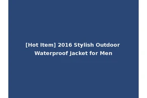 [Hot Item] 2016 Stylish Outdoor Waterproof Jacket for Men
