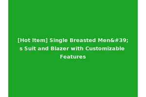 [Hot Item] Single Breasted Men's Suit and Blazer with Customizable Features