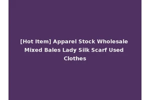 [Hot Item] Apparel Stock Wholesale Mixed Bales Lady Silk Scarf Used Clothes