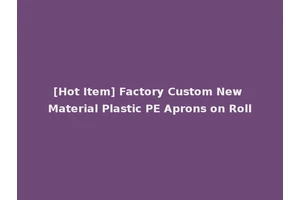 [Hot Item] Factory Custom New Material Plastic PE Aprons on Roll