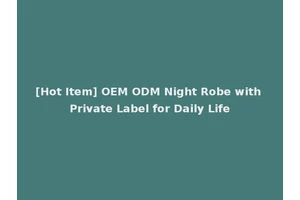 [Hot Item] OEM ODM Night Robe with Private Label for Daily Life