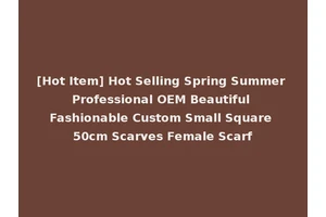 [Hot Item] Hot Selling Spring Summer Professional OEM Beautiful Fashionable Custom Small Square 50cm Scarves Female Scarf