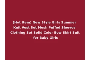 [Hot Item] New Style Girls Summer Knit Vest Set Mesh Puffed Sleeves Clothing Set Solid Color Bow Skirt Suit for Baby Girls