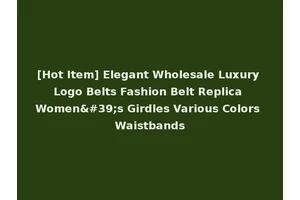 [Hot Item] Elegant Wholesale Luxury Logo Belts Fashion Belt Replica Women's Girdles Various Colors Waistbands