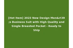 [Hot Item] 2023 New Design Men's Business Suit with High Quality and Single Breasted Pocket - Ready to Ship