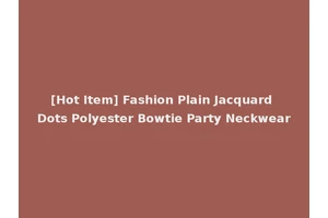 [Hot Item] Fashion Plain Jacquard Dots Polyester Bowtie Party Neckwear