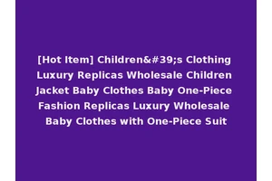 [Hot Item] Children's Clothing Luxury Replicas Wholesale Children Jacket Baby Clothes Baby One-Piece Fashion Replicas Luxury Wholesale Baby Clothes with One-Piece Suit