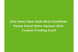 [Hot Item] New Style Bird Snowflake Peony Floral Retro Various Girls Custom Printing Scarf