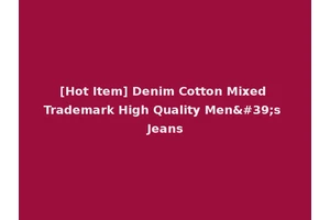 [Hot Item] Denim Cotton Mixed Trademark High Quality Men's Jeans