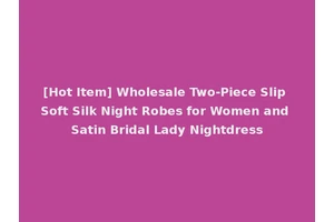 [Hot Item] Wholesale Two-Piece Slip Soft Silk Night Robes for Women and Satin Bridal Lady Nightdress