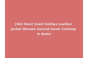 [Hot Item] Used Clothes Leather Jacket Women Second Hand Clothing in Bales