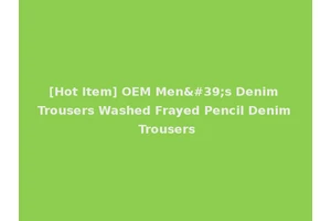 [Hot Item] OEM Men's Denim Trousers Washed Frayed Pencil Denim Trousers