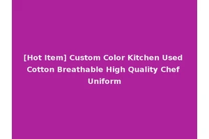 [Hot Item] Custom Color Kitchen Used Cotton Breathable High Quality Chef Uniform