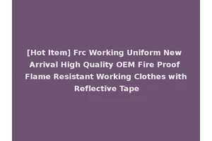 [Hot Item] Frc Working Uniform New Arrival High Quality OEM Fire Proof Flame Resistant Working Clothes with Reflective Tape