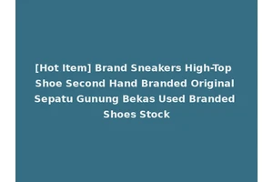 [Hot Item] Brand Sneakers High-Top Shoe Second Hand Branded Original Sepatu Gunung Bekas Used Branded Shoes Stock