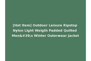[Hot Item] Outdoor Leisure Ripstop Nylon Light Weigth Padded Quilted Men's Winter Outerwear Jacket