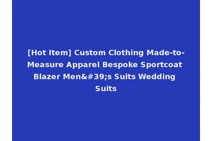 [Hot Item] Custom Clothing Made-to-Measure Apparel Bespoke Sportcoat Blazer Men's Suits Wedding Suits
