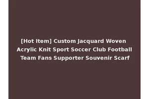 [Hot Item] Custom Jacquard Woven Acrylic Knit Sport Soccer Club Football Team Fans Supporter Souvenir Scarf