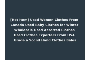 [Hot Item] Used Women Clothes From Canada Used Baby Clothes for Winter Wholesale Used Assorted Clothes Used Clothes Exporters From USA Grade a Scond Hand Clothes Bales