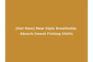 [Hot Item] New Style Breathable Absorb Sweat Fishing Shirts
