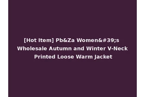 [Hot Item] Pb&Za Women's Wholesale Autumn and Winter V-Neck Printed Loose Warm Jacket