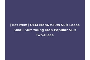 [Hot Item] OEM Men's Suit Loose Small Suit Young Men Popular Suit Two-Piece