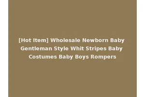 [Hot Item] Wholesale Newborn Baby Gentleman Style Whit Stripes Baby Costumes Baby Boys Rompers