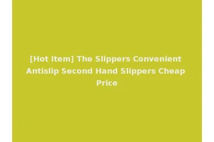 [Hot Item] The Slippers Convenient Antislip Second Hand Slippers Cheap Price