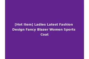 [Hot Item] Ladies Latest Fashion Design Fancy Blazer Women Sports Coat