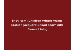 [Hot Item] Children Winter Warm Fashion Jacquard Snood Scarf with Fleece Lining