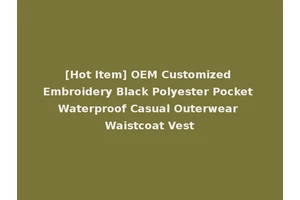 [Hot Item] OEM Customized Embroidery Black Polyester Pocket Waterproof Casual Outerwear Waistcoat Vest