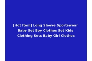 [Hot Item] Long Sleeve Sportswear Baby Set Boy Clothes Set Kids Clothing Sets Baby Girl Clothes