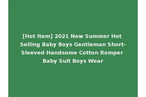 [Hot Item] 2021 New Summer Hot Selling Baby Boys Gentleman Short-Sleeved Handsome Cotton Romper Baby Suit Boys Wear
