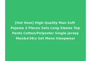 [Hot Item] High Quality Man Soft Pajama 2 Pieces Sets Long Sleeve Top Pants Cotton/Polyester Single Jersey Man's Set Mens Sleepwear