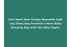 [Hot Item] New Design Wearable Split Leg Sleep Bag Premium Cotton Baby Sleeping Bag with Two-Way Zipper