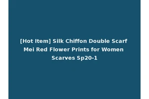 [Hot Item] Silk Chiffon Double Scarf Mei Red Flower Prints for Women Scarves Sp20-1