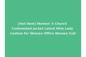 [Hot Item] Women′ S Church Customized Jacket Latest Mtm Lady Custom for Woman Office Women Suit