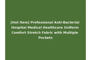 [Hot Item] Professional Anti-Bacterial Hospital Medical Healthcare Uniform Comfort Stretch Fabric with Multiple Pockets