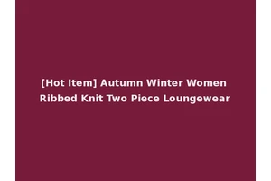 [Hot Item] Autumn Winter Women Ribbed Knit Two Piece Loungewear