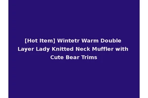 [Hot Item] Wintetr Warm Double Layer Lady Knitted Neck Muffler with Cute Bear Trims
