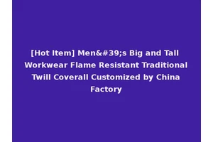 [Hot Item] Men's Big and Tall Workwear Flame Resistant Traditional Twill Coverall Customized by China Factory