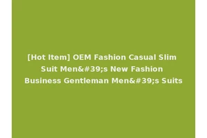 [Hot Item] OEM Fashion Casual Slim Suit Men's New Fashion Business Gentleman Men's Suits
