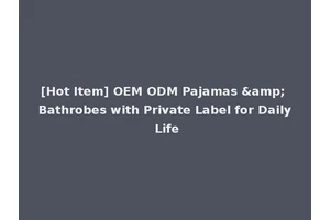 [Hot Item] OEM ODM Pajamas &amp; Bathrobes with Private Label for Daily Life