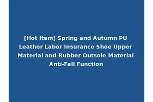 [Hot Item] Spring and Autumn PU Leather Labor Insurance Shoe Upper Material and Rubber Outsole Material Anti-Fall Function